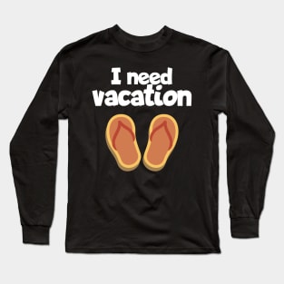 I need vacation Long Sleeve T-Shirt